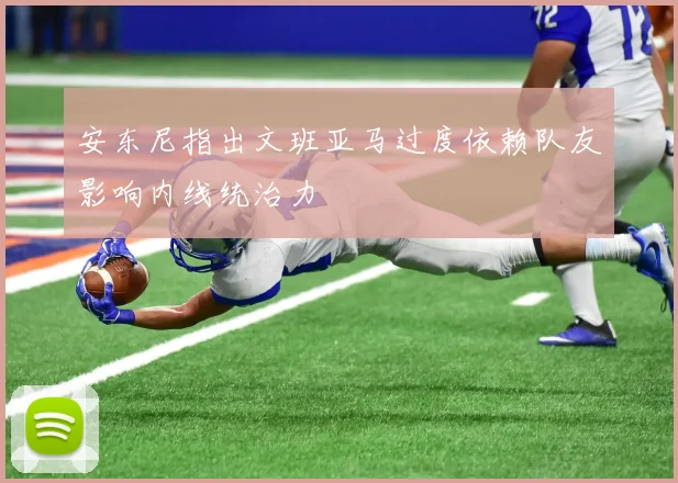 安东尼指出文班亚马过度依赖队友影响内线统治力
