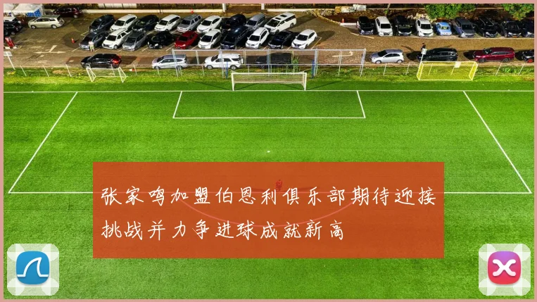 张家鸣加盟伯恩利俱乐部期待迎接挑战并力争进球成就新高
